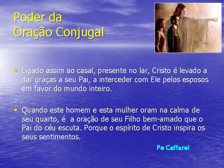 Poder da Oração Conjugal • Ligado assim ao casal, presente no lar, Cristo é