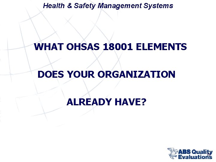 Health & Safety Management Systems WHAT OHSAS 18001 ELEMENTS DOES YOUR ORGANIZATION ALREADY HAVE?