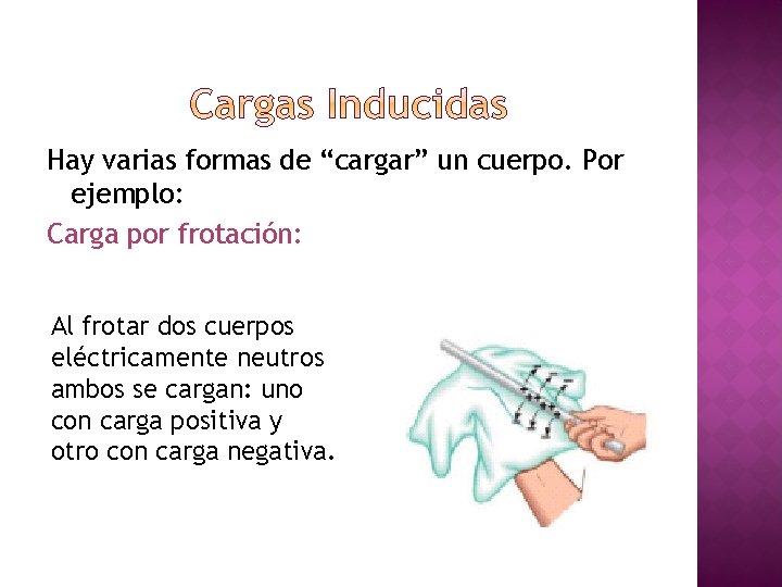 Hay varias formas de “cargar” un cuerpo. Por ejemplo: Carga por frotación: Al frotar