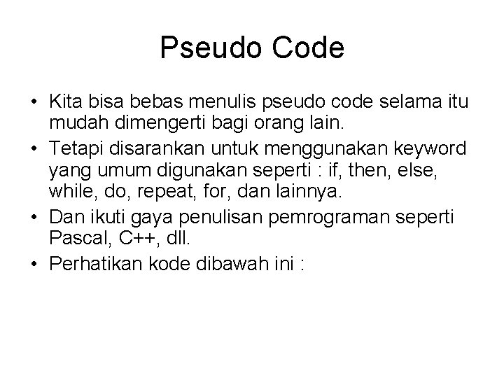 Pseudo Code • Kita bisa bebas menulis pseudo code selama itu mudah dimengerti bagi Pseudo Code • Kita bisa bebas menulis pseudo code selama itu mudah dimengerti bagi