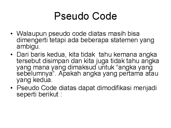 Pseudo Code • Walaupun pseudo code diatas masih bisa dimengerti tetapi ada beberapa statemen Pseudo Code • Walaupun pseudo code diatas masih bisa dimengerti tetapi ada beberapa statemen