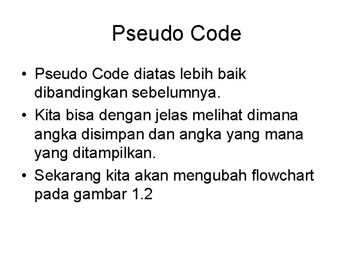 Pseudo Code • Pseudo Code diatas lebih baik dibandingkan sebelumnya. • Kita bisa dengan Pseudo Code • Pseudo Code diatas lebih baik dibandingkan sebelumnya. • Kita bisa dengan