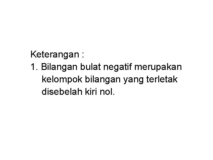 Keterangan : 1. Bilangan bulat negatif merupakan kelompok bilangan yang terletak disebelah kiri nol. Keterangan : 1. Bilangan bulat negatif merupakan kelompok bilangan yang terletak disebelah kiri nol.
