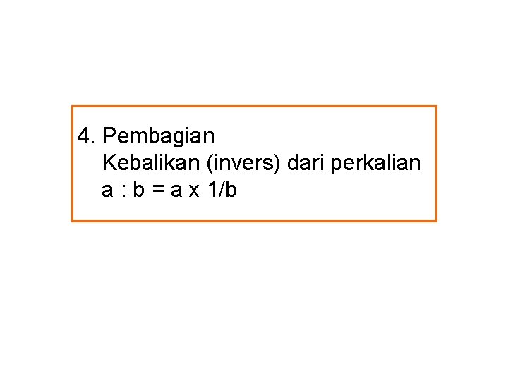 4. Pembagian Kebalikan (invers) dari perkalian a : b = a x 1/b 4. Pembagian Kebalikan (invers) dari perkalian a : b = a x 1/b