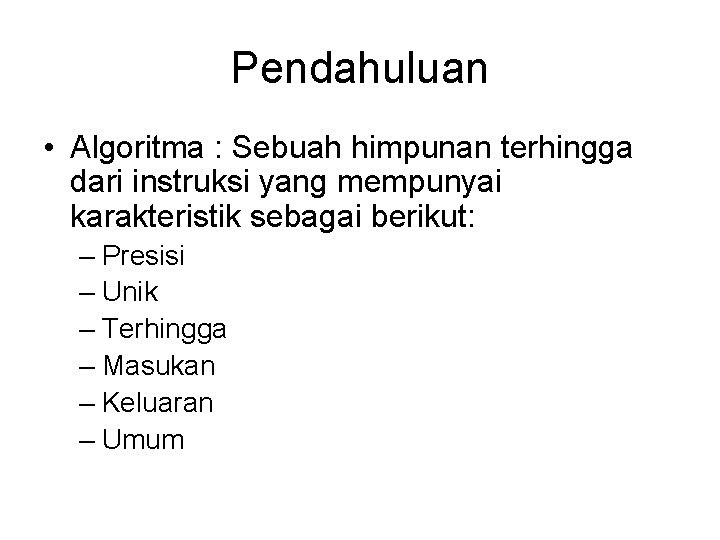Pendahuluan • Algoritma : Sebuah himpunan terhingga dari instruksi yang mempunyai karakteristik sebagai berikut: Pendahuluan • Algoritma : Sebuah himpunan terhingga dari instruksi yang mempunyai karakteristik sebagai berikut: