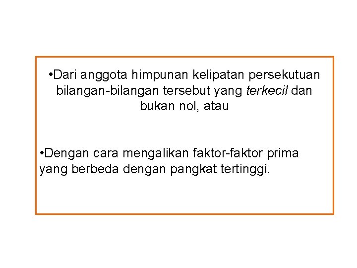 • Dari anggota himpunan kelipatan persekutuan bilangan-bilangan tersebut yang terkecil dan bukan nol, • Dari anggota himpunan kelipatan persekutuan bilangan-bilangan tersebut yang terkecil dan bukan nol,