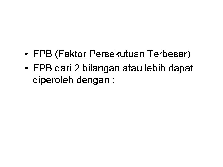 • FPB (Faktor Persekutuan Terbesar) • FPB dari 2 bilangan atau lebih dapat • FPB (Faktor Persekutuan Terbesar) • FPB dari 2 bilangan atau lebih dapat