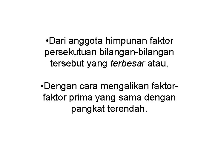 • Dari anggota himpunan faktor persekutuan bilangan-bilangan tersebut yang terbesar atau, • Dengan • Dari anggota himpunan faktor persekutuan bilangan-bilangan tersebut yang terbesar atau, • Dengan