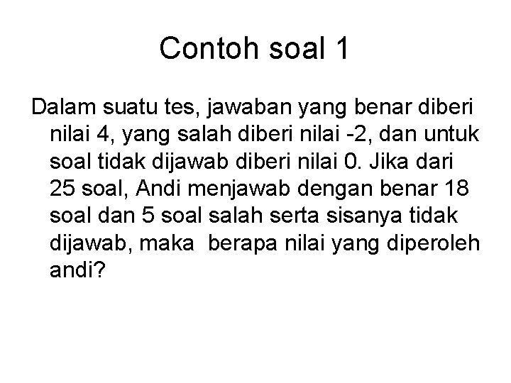 Contoh soal 1 Dalam suatu tes, jawaban yang benar diberi nilai 4, yang salah Contoh soal 1 Dalam suatu tes, jawaban yang benar diberi nilai 4, yang salah