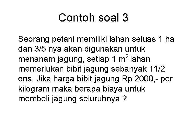 Contoh soal 3 Seorang petani memiliki lahan seluas 1 ha dan 3/5 nya akan Contoh soal 3 Seorang petani memiliki lahan seluas 1 ha dan 3/5 nya akan