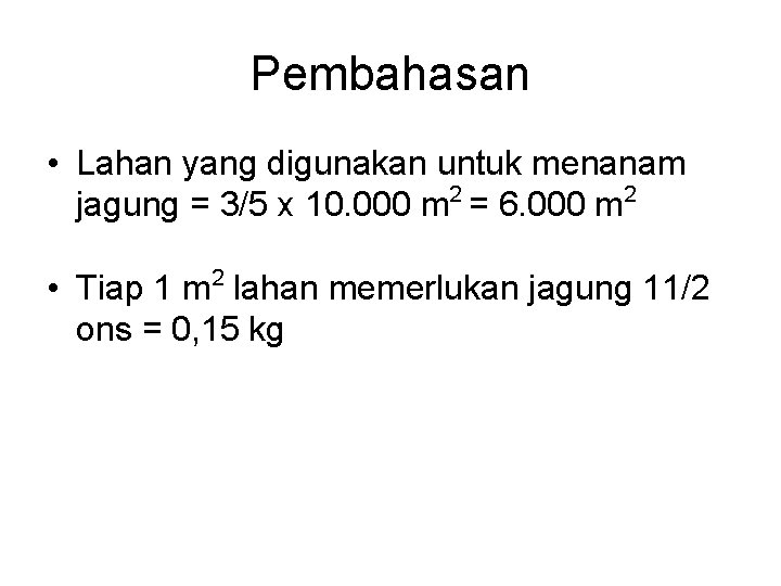 Pembahasan • Lahan yang digunakan untuk menanam jagung = 3/5 x 10. 000 m Pembahasan • Lahan yang digunakan untuk menanam jagung = 3/5 x 10. 000 m
