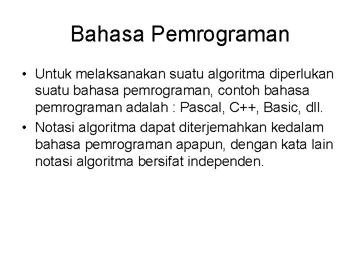 Bahasa Pemrograman • Untuk melaksanakan suatu algoritma diperlukan suatu bahasa pemrograman, contoh bahasa pemrograman Bahasa Pemrograman • Untuk melaksanakan suatu algoritma diperlukan suatu bahasa pemrograman, contoh bahasa pemrograman