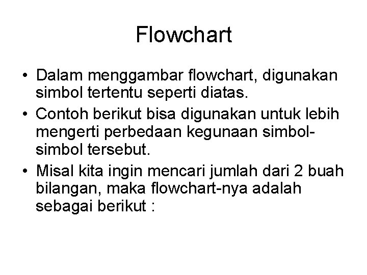 Flowchart • Dalam menggambar flowchart, digunakan simbol tertentu seperti diatas. • Contoh berikut bisa Flowchart • Dalam menggambar flowchart, digunakan simbol tertentu seperti diatas. • Contoh berikut bisa