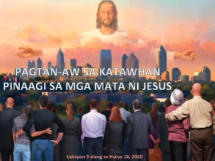 PAGTAN-AW SA KATAWHAN PINAAGI SA MGA MATA NI JESUS Leksyon 3 alang sa Hulyo