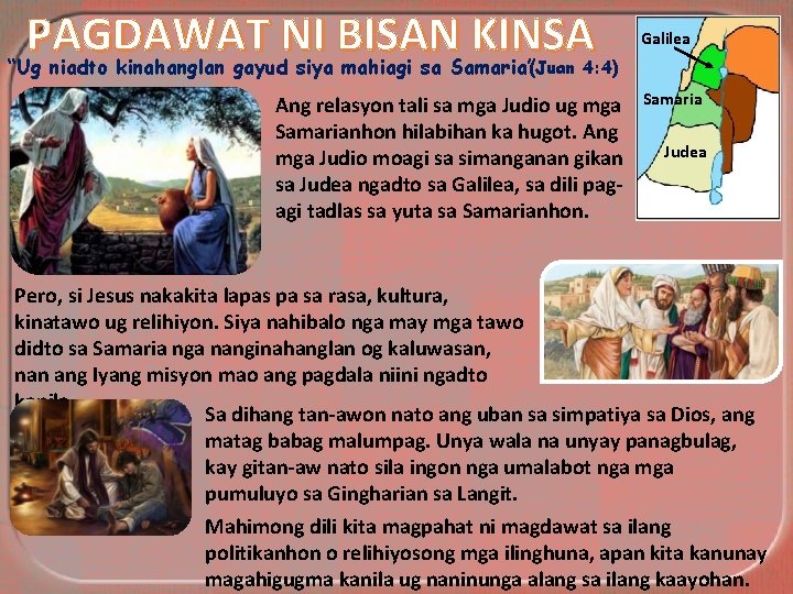 PAGDAWAT NI BISAN KINSA “Ug niadto kinahanglan gayud siya mahiagi sa Samaria” Galilea (Juan