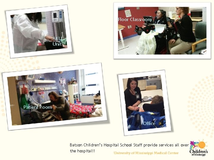 Floor Classroom AKU Unit Patient Room Office Batson Children’s Hospital School Staff provide services