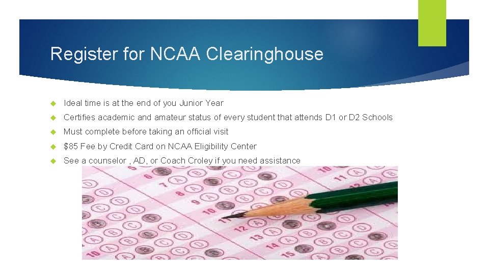 Register for NCAA Clearinghouse Ideal time is at the end of you Junior Year