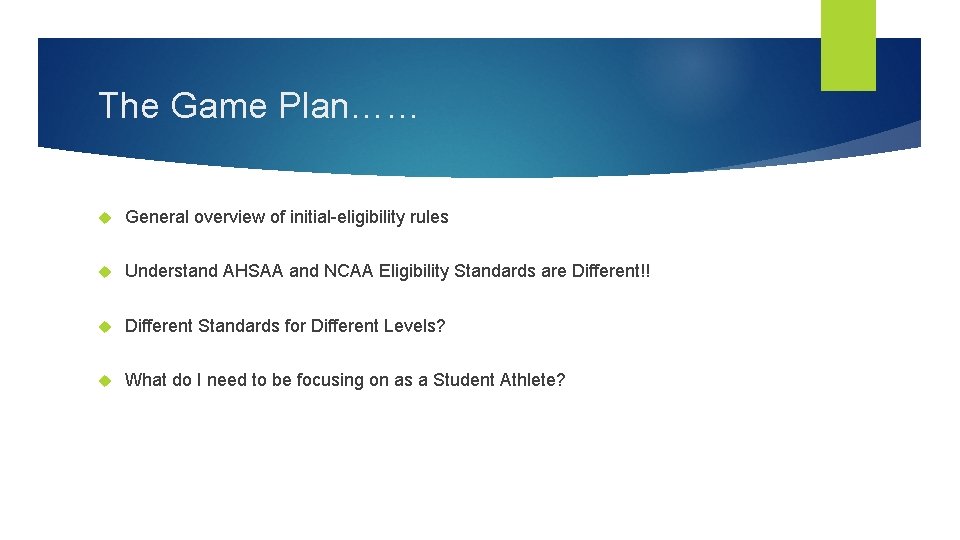 The Game Plan…… General overview of initial-eligibility rules Understand AHSAA and NCAA Eligibility Standards