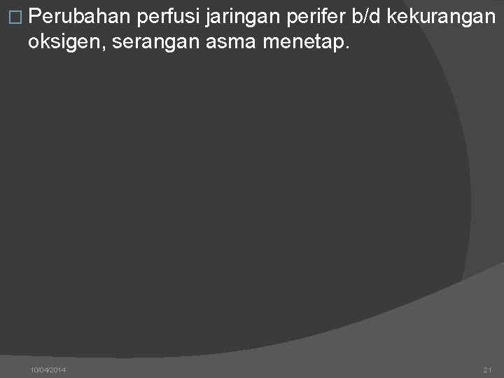 � Perubahan perfusi jaringan perifer b/d kekurangan oksigen, serangan asma menetap. 10/04/2014 21 