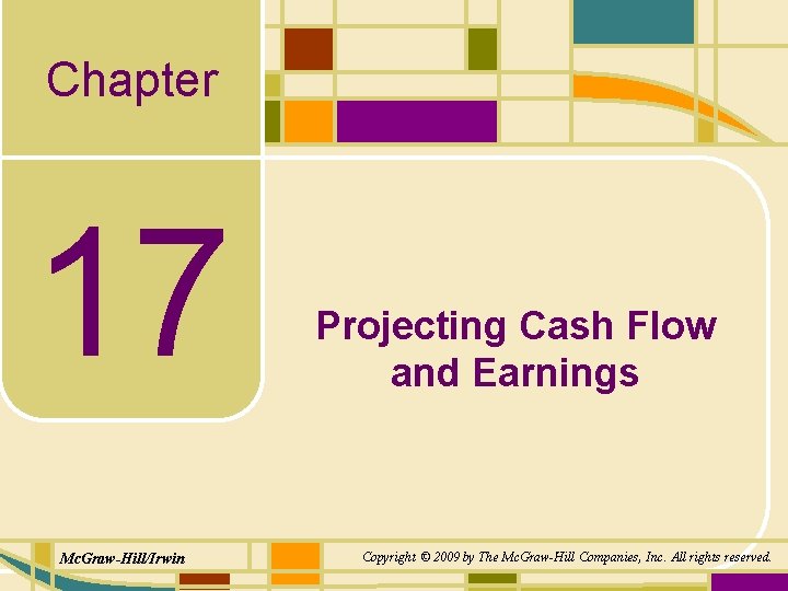Chapter 17 Mc. Graw-Hill/Irwin Projecting Cash Flow and Earnings Copyright © 2009 by The