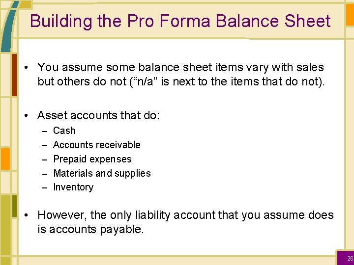 Building the Pro Forma Balance Sheet • You assume some balance sheet items vary