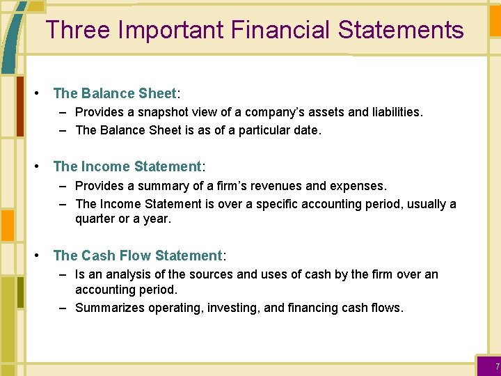 Three Important Financial Statements • The Balance Sheet: – Provides a snapshot view of