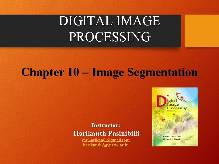 DIGITAL IMAGE PROCESSING Chapter 10 – Image Segmentation Instructor: Harikanth Pasinibilli mr. harikanth@gmail. com