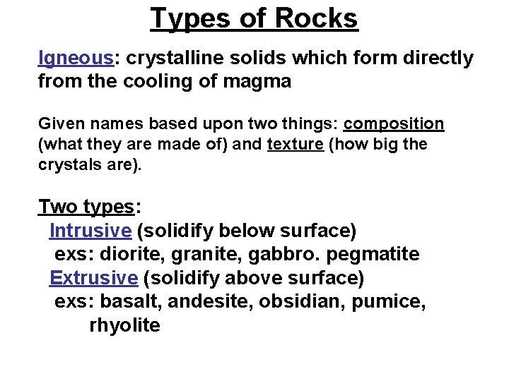 Types of Rocks Igneous: crystalline solids which form directly from the cooling of magma