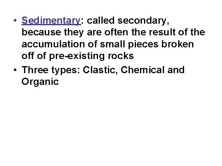  • Sedimentary: called secondary, because they are often the result of the accumulation