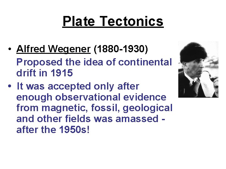 Plate Tectonics • Alfred Wegener (1880 -1930) Proposed the idea of continental drift in