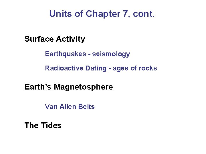 Units of Chapter 7, cont. Surface Activity Earthquakes - seismology Radioactive Dating - ages
