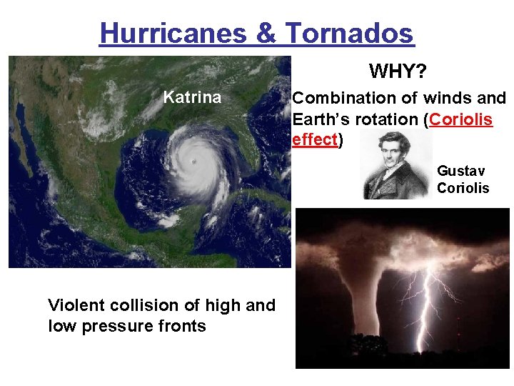 Hurricanes & Tornados WHY? Katrina Combination of winds and Earth’s rotation (Coriolis effect) Gustav