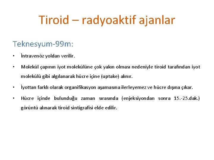 Tiroid – radyoaktif ajanlar Teknesyum-99 m: • İntravenöz yoldan verilir. • Molekül çapının iyot