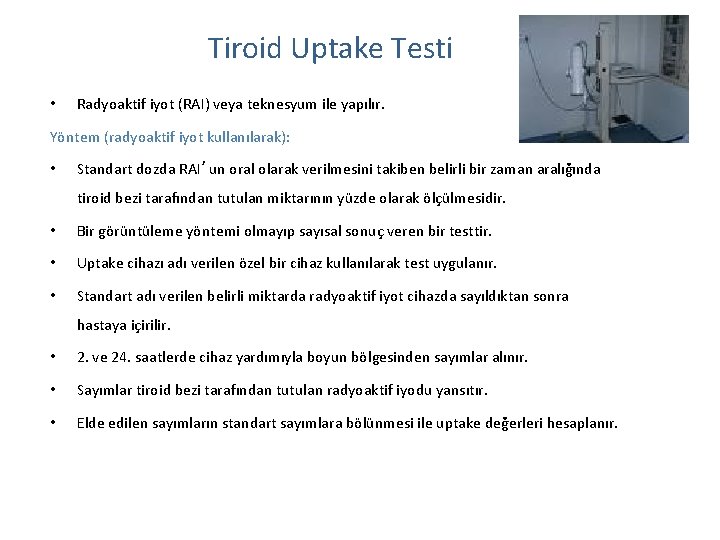 Tiroid Uptake Testi • Radyoaktif iyot (RAI) veya teknesyum ile yapılır. Yöntem (radyoaktif iyot