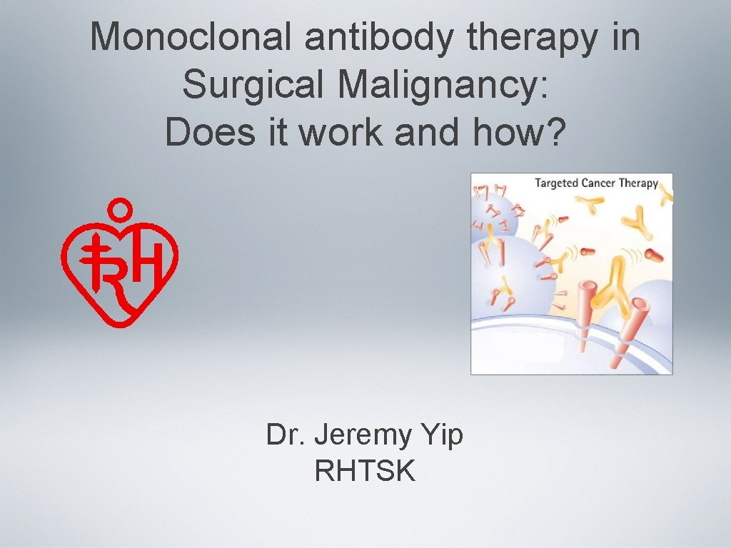 Monoclonal antibody therapy in Surgical Malignancy: Does it work and how? Dr. Jeremy Yip