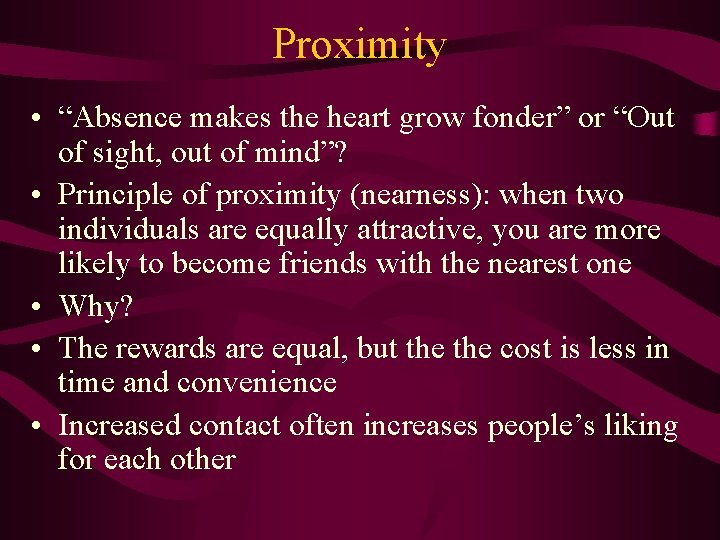 Proximity • “Absence makes the heart grow fonder” or “Out of sight, out of