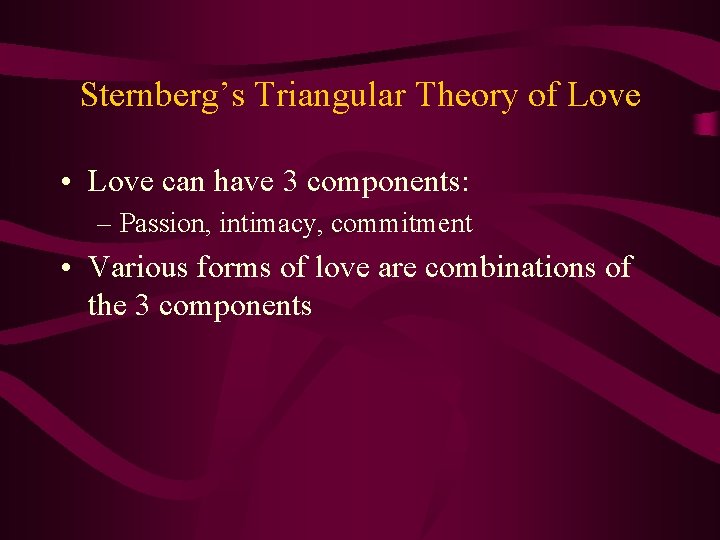 Sternberg’s Triangular Theory of Love • Love can have 3 components: – Passion, intimacy,