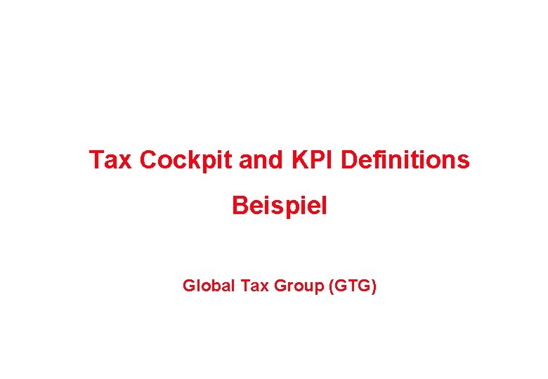 Tax Cockpit and KPI Definitions Beispiel Global Tax Group (GTG) 