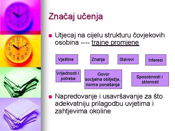 Značaj učenja n Utjecaj na cijelu strukturu čovjekovih osobina ---- trajne promjene Vještine Vrijednosti