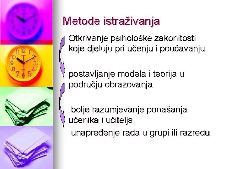 Metode istraživanja Otkrivanje psihološke zakonitosti koje djeluju pri učenju i poučavanju postavljanje modela i