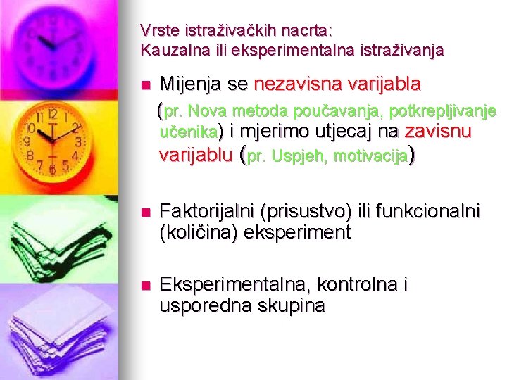 Vrste istraživačkih nacrta: Kauzalna ili eksperimentalna istraživanja n Mijenja se nezavisna varijabla (pr. Nova