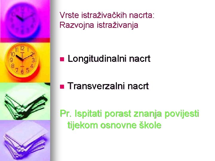 Vrste istraživačkih nacrta: Razvojna istraživanja n Longitudinalni nacrt n Transverzalni nacrt Pr. Ispitati porast