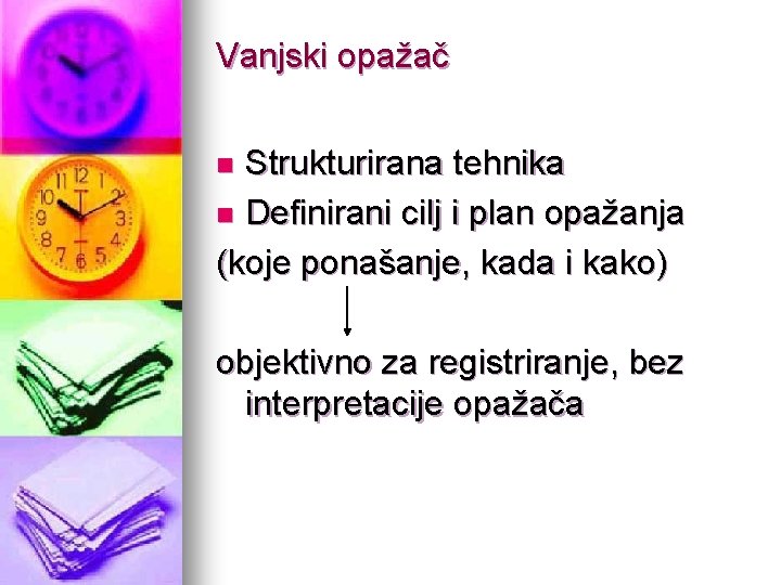 Vanjski opažač Strukturirana tehnika n Definirani cilj i plan opažanja (koje ponašanje, kada i