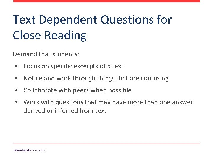 Text Dependent Questions for Close Reading Demand that students: • Focus on specific excerpts