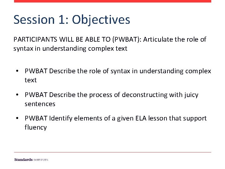 Session 1: Objectives PARTICIPANTS WILL BE ABLE TO (PWBAT): Articulate the role of syntax