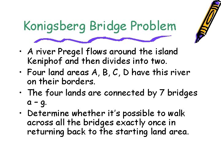 Konigsberg Bridge Problem • A river Pregel flows around the island Keniphof and then