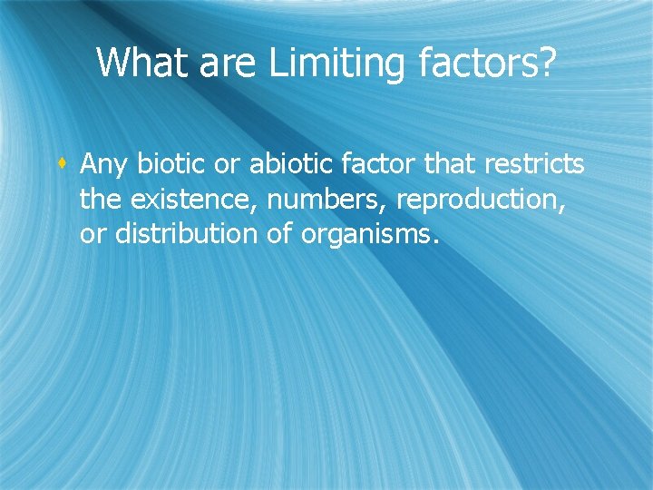 What are Limiting factors? s Any biotic or abiotic factor that restricts the existence,