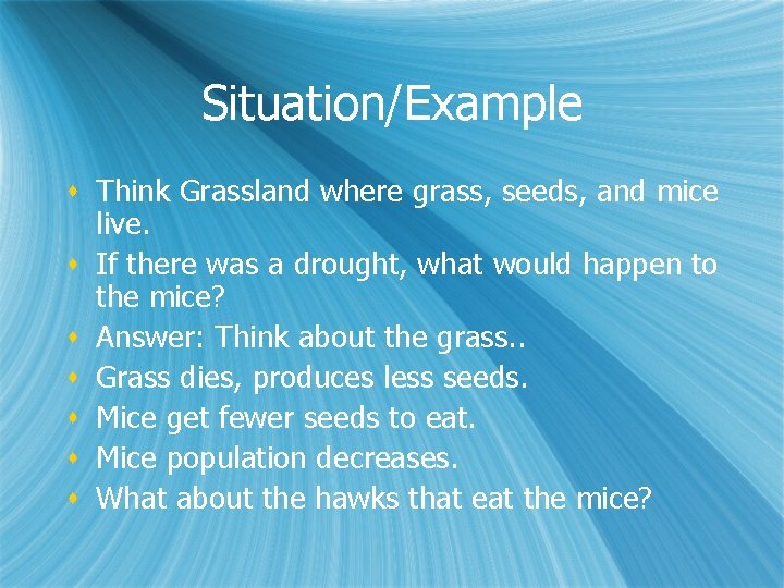 Situation/Example s Think Grassland where grass, seeds, and mice live. s If there was