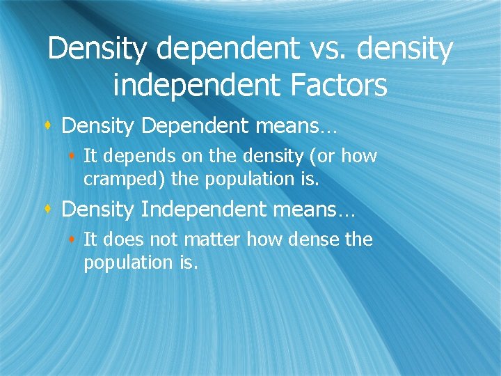 Density dependent vs. density independent Factors s Density Dependent means… s It depends on