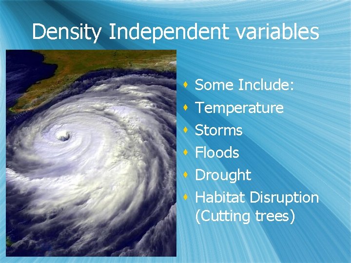 Density Independent variables s s s Some Include: Temperature Storms Floods Drought Habitat Disruption